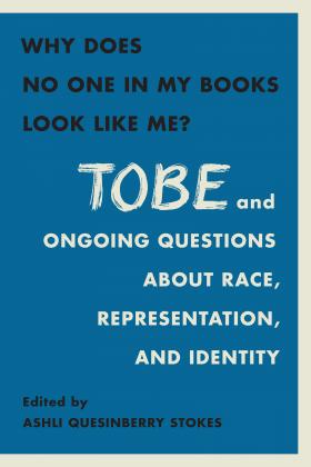 Cover for Why Does No One In My Books Look Like Me? Tobe and Ongoing Questions about Race, Representation, and Identity